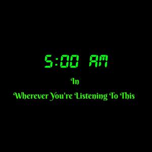 5 AM In Wherever You're Listening To This (Explicit)