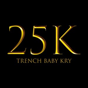 25K (Trench Baby Kry)