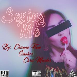 Sexing Me (feat. Chicano Flow & Chris Murder) (Explicit)