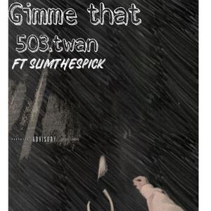 Gimme that (feat. Slimthespick) [Explicit]