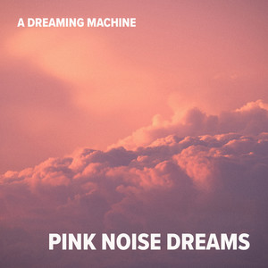 Pink Noise Dreams