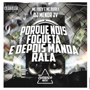 PORQUE NOIS FOGUETA E DEPOIS MANDA RALA (feat. Submundo music) (MONTAGEM) (Explicit)