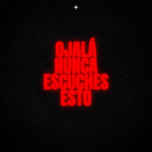 Ojalá nunca escuches esto