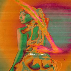 i like ur body