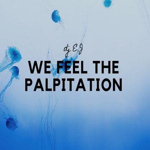 We Feel the Palpitation