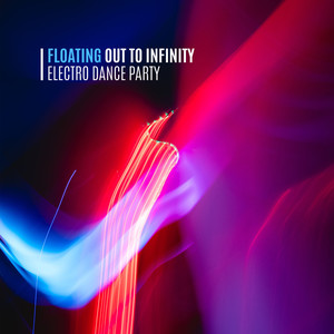 Floating Out to Infinity – Electro Dance Party