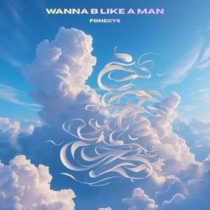 WANNA B LIKE A MAN