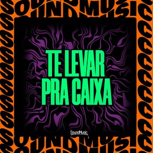 TE LEVAR PRA CAIXA (Explicit)