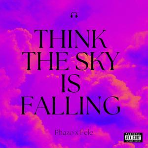 Think The Sky Is Falling (feat. Fele) (Explicit)