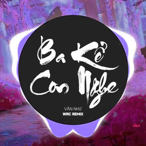 Ba Kể Con Nghe (WRC Remix)