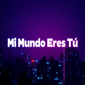Mi Mundo Eres Tú