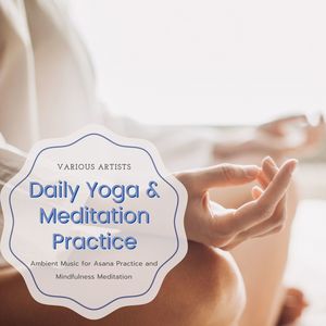 Daily Yoga & Meditation Practice: Ambient Music for Asana Practice and Mindfulness Meditation