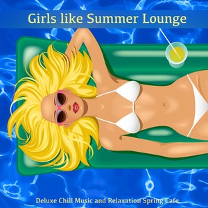 Girls like Summer Lounge (Deluxe Chill Music and Relxation Spring Cafe)