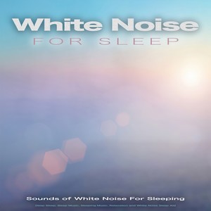 White Noise For Sleep: Sounds of White Noise For Sleeping, Deep Sleep, Sleep Music, Sleeping Music, Relaxation and White Noise Sleep Aid