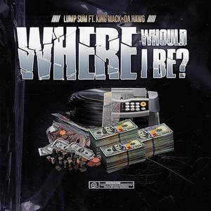 Where Would I Be? (feat. Mack Mo.aka.King Mack & Da Hawg) [Explicit]