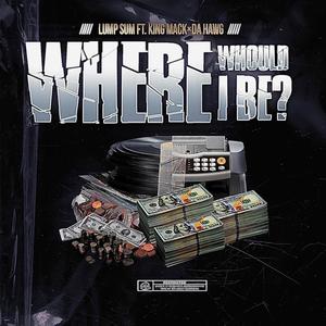 Where Would I Be? (feat. Mack Mo.aka.King Mack & Da Hawg) (Explicit)