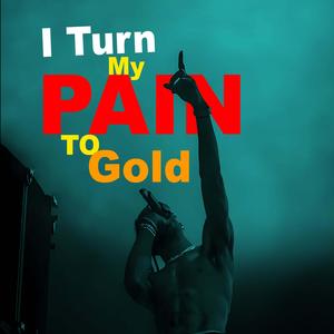 I Turn My Pain To Gold (Explicit)