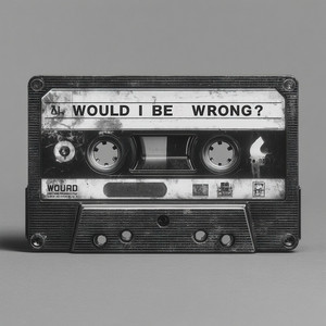 Would I Be Wrong? (Explicit)