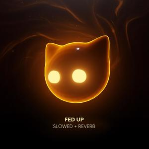 FED UP - Slowed + Reverb (Explicit)