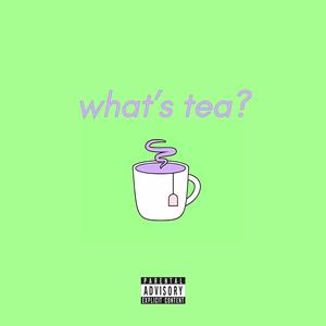 what's tea (Explicit)