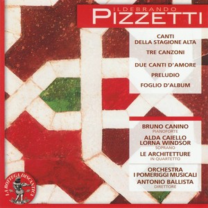 Ildebrando Pizzetti: Canti della stagione alta / Tre canzoni / Due canti d'amore / Preludio / Foglio d'album