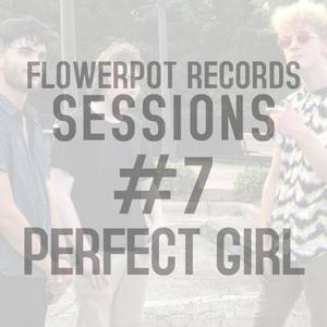 Flowerpot Records Sessions #7: Perfect Girl
