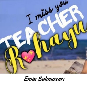 I Miss You Teacher Rohayu