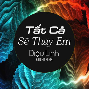 Tất Cả Sẽ Thay Em (Kiên Mít Remix)