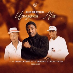 Uzongiqoma Nini (feat. Inguni LikaMadlisa, Umgodoyi & Inkilayitheka)