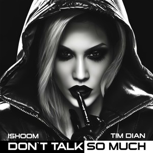 Don`t Talk so Much