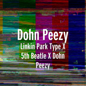 Linkin Park Type X 5th Beatle X Dohn Peezy