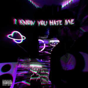 I KNOW YOU HATE ME (Explicit)