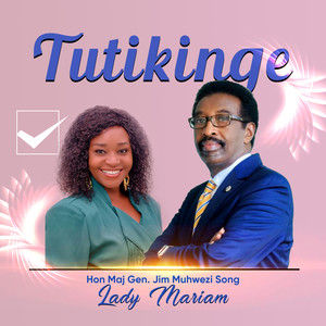 Tutikinge (Hon Maj Gen. Jim Muhwezi Song)