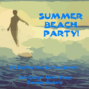 Summer Beach Party! 75 Sizzling Hot Surfing Sounds. Get Cruisin' with Those Twangy Guitars