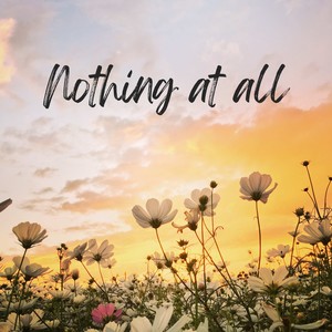 Nothing at all