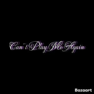 Cant Play Me Again (Explicit)