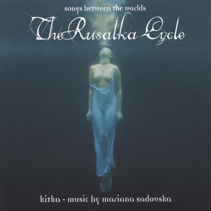 The Rusalka Cycle: Songs Between The Worlds