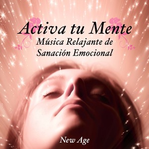 Activa tu Mente - Musica Relajante de Sanacion Emocional para la Calma y la Paz