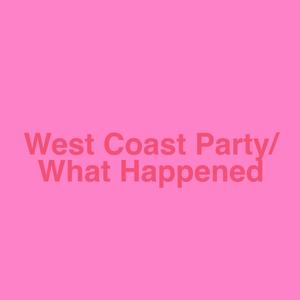 West Coast Party/What Happened (Explicit)