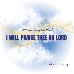 I Will Praise Thee Oh Lord