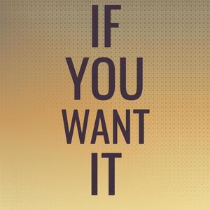 If You Want It