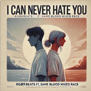 I Can Never Hate You (feat. Same Blood Mixed Race) [Explicit]