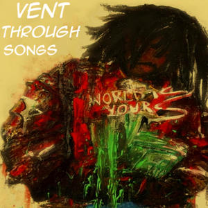 Vent Through Songs (Explicit)