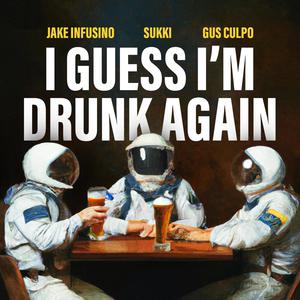 I GUESS I'M DRUNK AGAIN (feat. Sukki & Gus Culpo) [Explicit]