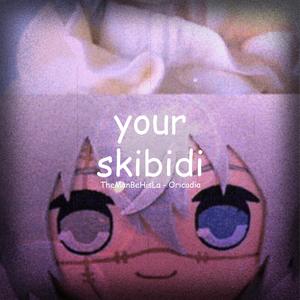 Your Skibidi (feat. Oricadia) (Explicit)