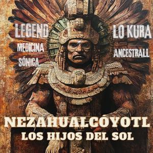 Nezahualcóyotl (Los Hijos del Sol) (feat. Legend medicina sónica) [Explicit]