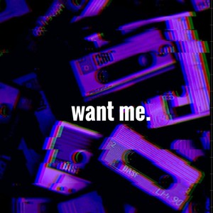 WANT ME (Explicit)