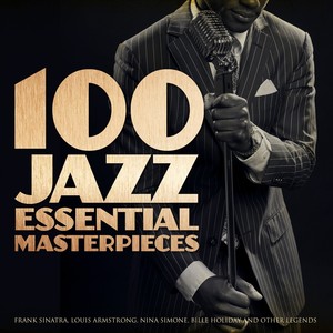 100 Jazz Essential Masterpieces (Frank Sinatra, Louis Armstrong, Nina Simone, Billie Holiday and Other Legends)