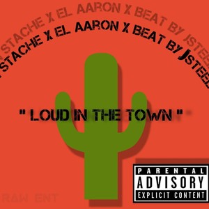 "Loud In The Town" (feat. El Aaron, Yun Stache & J-Steelo) [Explicit]