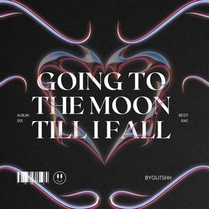 Going to the moon till I fall